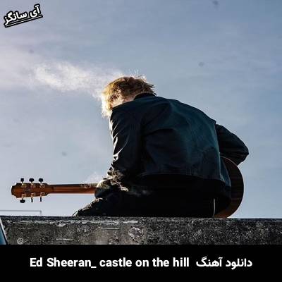 دانلود آهنگ castle on the hill Ed Sheeran